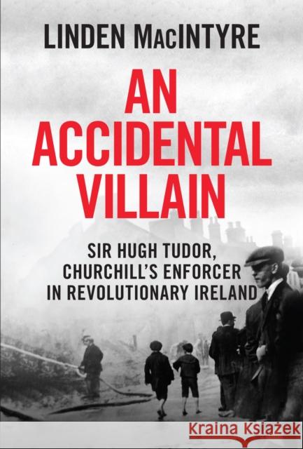 An Accidental Villain: Sir Hugh Tudor, Churchill's Enforcer in Revolutionary Ireland Linden MacIntyre 9781785375750 Merrion Press - książka