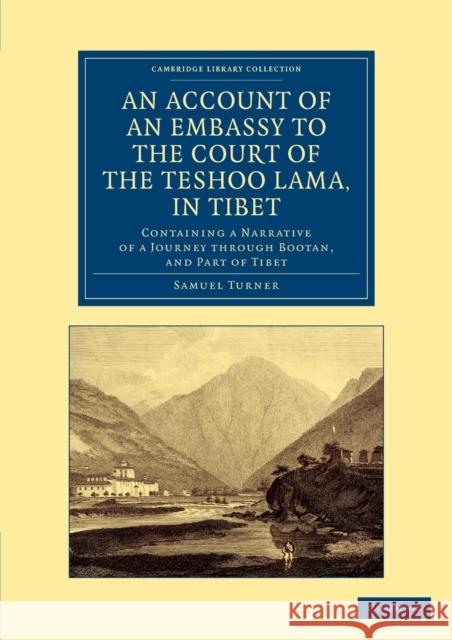 An Account of an Embassy to the Court of the Teshoo Lama, in Tibet: Containing a Narrative of a Journey Through Bootan, and Part of Tibet Turner, Samuel 9781108061353 Cambridge University Press - książka