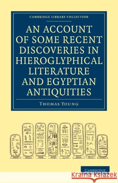 An Account of Some Recent Discoveries in Hieroglyphical Literature and Egyptian Antiquities: Including the Author's Original Alphabet, as Extended by Young, Thomas 9781108017169 Cambridge University Press - książka