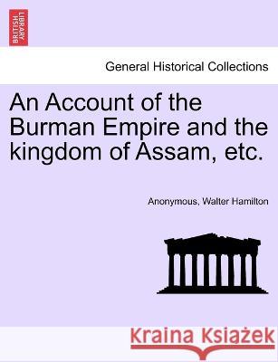 An Account of the Burman Empire and the kingdom of Assam, etc. Anonymous, Walter Hamilton 9781241524012 British Library, Historical Print Editions - książka