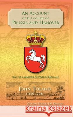 An Account of the Courts of Prussia and Hanover: Sent to a Minister of State in Holland John Toland J. N. Duggan  9780957672918 The Manuscript Publisher - książka