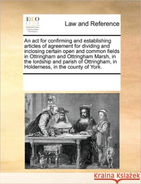 An ACT for Confirming and Establishing Articles of Agreement for Dividing and Inclosing Certain Open and Common Fields in Ottringham and Ottringham Ma Multiple Contributors 9781170312643  - książka