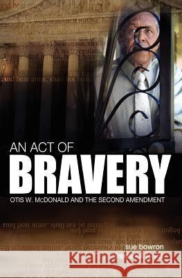 An Act of Bravery: Otis W. McDonald and the Second Amendment Sue Bowron 9781479325023 Createspace - książka