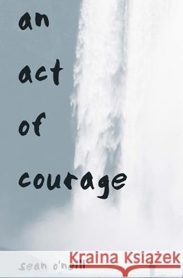 An Act of Courage Sean O'Neill 9781537027340 Createspace Independent Publishing Platform - książka