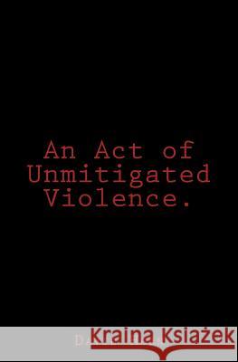 An Act of Unmitigated Violence. David Horn 9781517381165 Createspace Independent Publishing Platform - książka