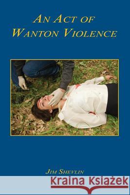 An Act of Wanton Violence Jim Shevlin 9781608625536 E-Booktime, LLC - książka