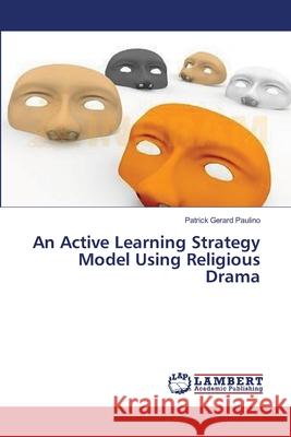 An Active Learning Strategy Model Using Religious Drama Paulino Patrick Gerard 9783659560804 LAP Lambert Academic Publishing - książka