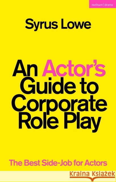 An Actor’s Guide to Corporate Role Play: The Best Side-Job for Actors Syrus (Freelance practitioner, UK) Lowe 9781350289895 Bloomsbury Publishing PLC - książka