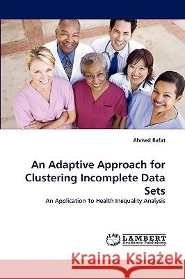 An Adaptive Approach for Clustering Incomplete Data Sets Ahmed Rafat 9783838305790 LAP Lambert Academic Publishing - książka