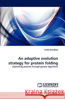 An Adaptive Evolution Strategy for Protein Folding Carlo Guardiani 9783838374253 LAP Lambert Academic Publishing - książka