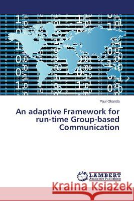 An adaptive Framework for run-time Group-based Communication Okanda Paul 9783659789298 LAP Lambert Academic Publishing - książka