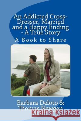 An Addicted Cross-Dresser, Married and a Happy Ending - A True Story: A Book to Share Barbara Deloto Thomas Newgen 9781481954730 Createspace - książka