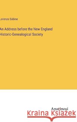 An Address before the New England Historic-Genealogical Society Lorenzo Sabine 9783382301439 Anatiposi Verlag - książka