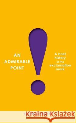 An Admirable Point: A Brief History of the Exclamation Mark! Florence Hazrat 9781567927870 David R. Godine Publisher - książka