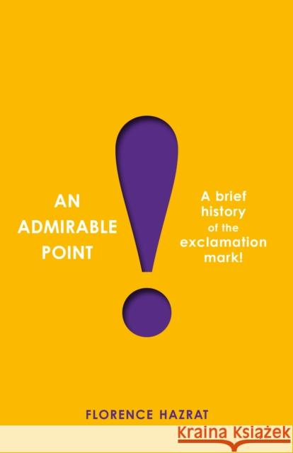 An Admirable Point: A Brief History of the Exclamation Mark! Florence Hazrat 9781800811973 Profile Books Ltd - książka