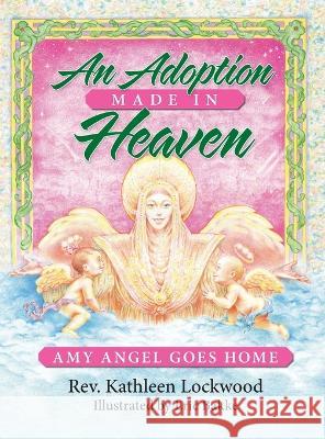 An Adoption Made in Heaven: Amy Angel Goes Home Kathleen Lockwood 9780964212848 Kathleen Lockwood/Diotima Press - książka