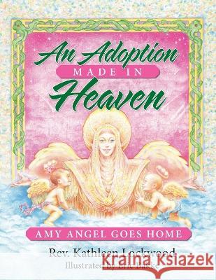 An Adoption Made in Heaven: Amy Angel Goes Home Kathleen Lockwood 9780964212855 Kathleen Lockwood/Diotima Press - książka