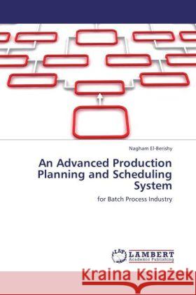 An Advanced Production Planning and Scheduling System : for Batch Process Industry El-Berishy, Nagham 9783846558058 LAP Lambert Academic Publishing - książka