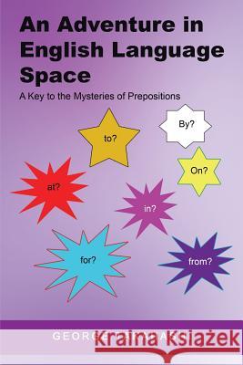 An Adventure in English Language Space: A Key to the Mysteries of Prepositions George Takahashi 9781514479469 Xlibris - książka
