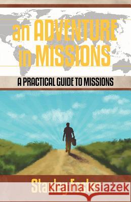 An Adventure in Missions: A Practical Guide to Missions Foster, Stanley R. 9781449751012 WestBow Press - książka