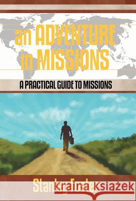 An Adventure in Missions: A Practical Guide to Missions Foster, Stanley R. 9781449751036 WestBow Press - książka