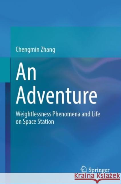 An Adventure: Weightlessness Phenomena and Life on Space Station Chengmin Zhang 9789811992209 Springer - książka