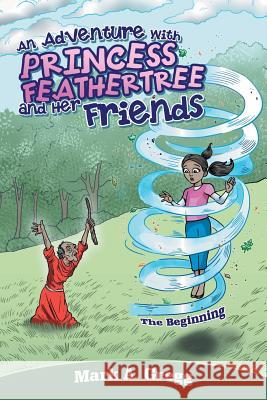 An Adventure with Princess Feathertree and Her Friends: The Beginning Mark a. Gregg 9781489717368 Liferich - książka