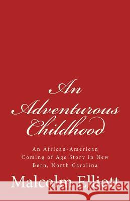 An Adventurous Childhood: An African-American Coming of Age Story in New Bern, North Carolina Malcolm Elliott 9781540464941 Createspace Independent Publishing Platform - książka
