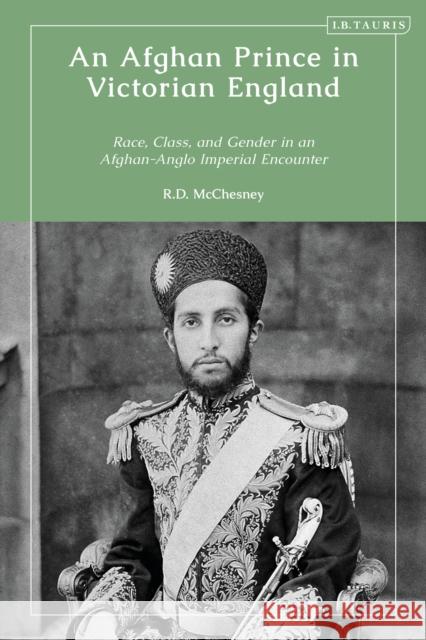 An Afghan Prince in Victorian England Robert D. (New York University, USA) McChesney 9780755645848 Bloomsbury Publishing PLC - książka