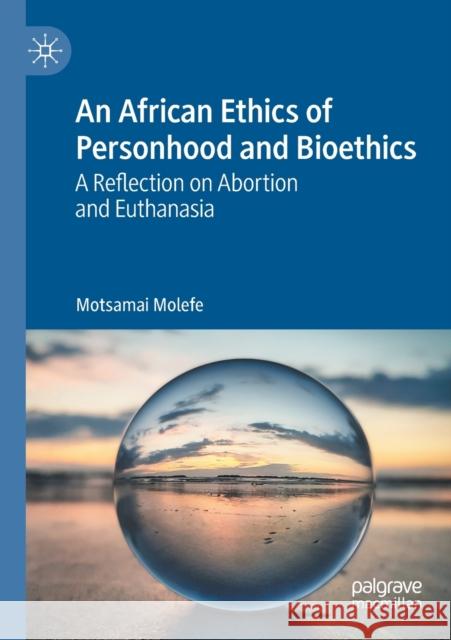 An African Ethics of Personhood and Bioethics: A Reflection on Abortion and Euthanasia Motsamai Molefe 9783030465216 Palgrave MacMillan - książka