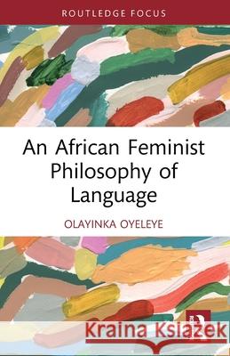 An African Feminist Philosophy of Language Olayinka Oyeleye 9781032706368 Taylor & Francis Ltd - książka