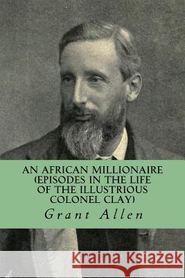 An African Millionaire (Episodes in the Life of the Illustrious Colonel Clay) Grant Allen Yordi Abreu 9781530970315 Createspace Independent Publishing Platform - książka