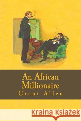 An African Millionaire (Episodes in the Life of the Illustrious Colonel Clay) Grant Allen 9781537245362 Createspace Independent Publishing Platform - książka