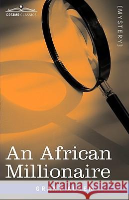 An African Millionaire: Episodes in the Life of the Illustrious Colonel Clay Allen, Grant 9781605203546 COSIMO INC - książka