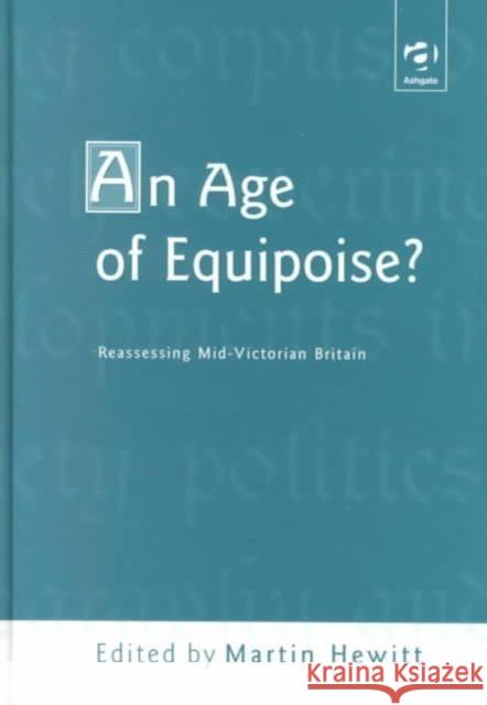 An Age of Equipoise? Reassessing Mid-Victorian Britain: Reassessing Mid-Victorian Britain Hewitt, Martin 9780754602576 Ashgate Publishing Limited - książka