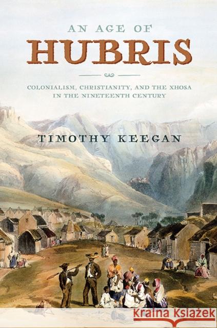 An Age of Hubris: Colonialism, Christianity, and the Xhosa in the Nineteenth Century Timothy Keegan 9780813949178 University of Virginia Press - książka