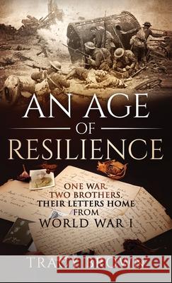 An Age of Resilience: One War. Two Brothers. Their Letters Home From World War I. Tracy Brown 9781647461133 Tracy Brown - książka