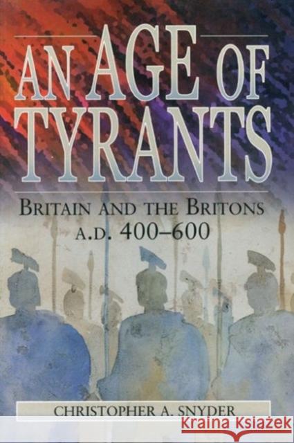 An Age of Tyrants: Britain and the Britons, A.D. 400-600 Snyder, Christopher A. 9780271017808 Pennsylvania State University Press - książka