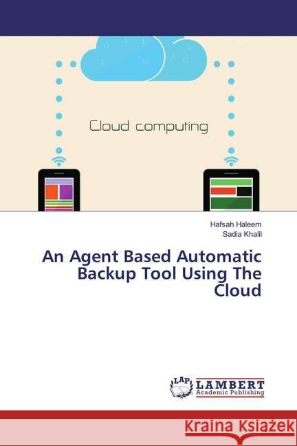 An Agent Based Automatic Backup Tool Using The Cloud Haleem, Hafsah; Khalil, Sadia 9783659881305 LAP Lambert Academic Publishing - książka