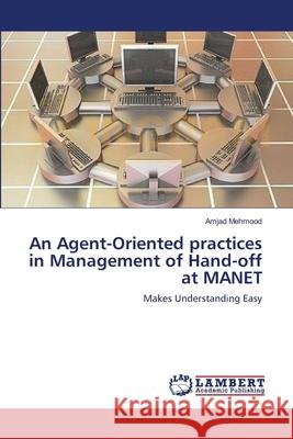 An Agent-Oriented practices in Management of Hand-off at MANET Amjad Mehmood 9783659399893 LAP Lambert Academic Publishing - książka
