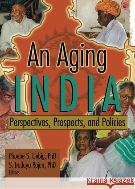 An Aging India : Perspectives, Prospects, and Policies Phoebe S. Liebig S. Irudaya Rajan 9780789022394 Haworth Press - książka