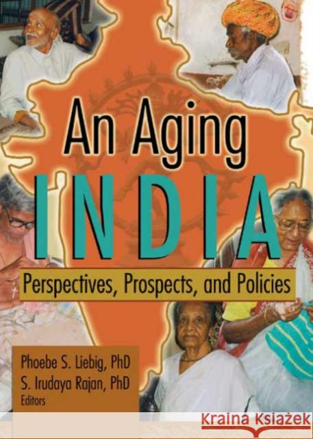 An Aging India: Perspectives, Prospects, and Policies: Perspectives, Prospects, and Policies Liebig, Phoebe S. 9780789022400 Haworth Press - książka