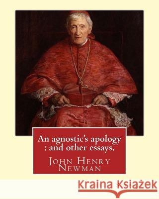 An agnostic's apology: and other essays. By: Leslie Stephen: Newman, John Henry, 1801-1890, Agnosticism. Stephen, Leslie 9781542404242 Createspace Independent Publishing Platform - książka