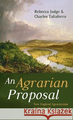 An Agrarian Proposal: New England Agrarianism in Service of the Common Good Judge, Rebecca 9781666710106 Cascade Books - książka