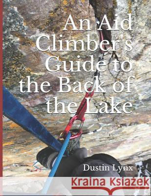 An Aid Climber's Guide to the Back of the Lake Dustin Lynx 9781090706966 Independently Published - książka