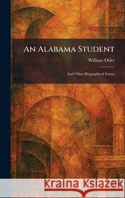 An Alabama Student: And Other Biographical Essays William Osler 9781025264127 Tradd Street Press - książka