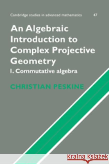 An Algebraic Introduction to Complex Projective Geometry: Commutative Algebra Peskine, Christian 9780521480727 Cambridge University Press - książka