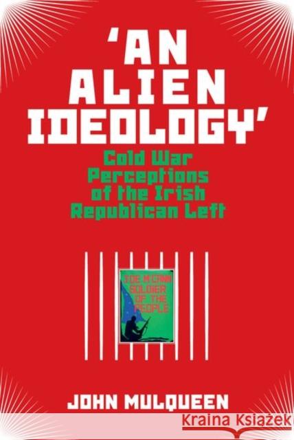 'An Alien Ideology': Cold War Perceptions of the Irish Republican Left John Mulqueen 9781789620641 Liverpool University Press - książka