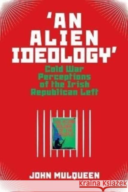 'An Alien Ideology': Cold War Perceptions of the Irish Republican Left Mulqueen, John 9781800854734 Liverpool University Press - książka