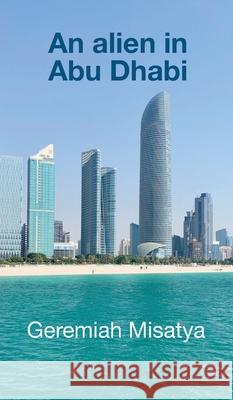 An alien in Abu Dhabi Misatya, Geremiah 9781800314702 New Generation Publishing - książka